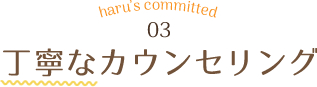 haru's committed03 丁寧なカウンセリング